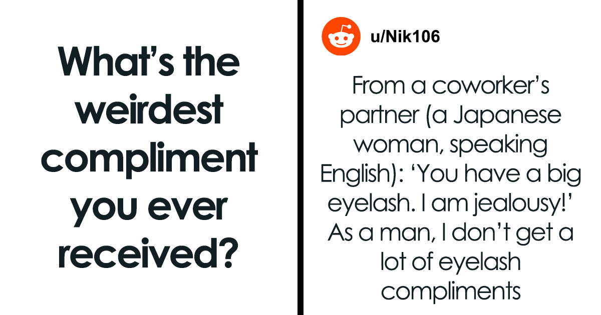 You Won't Believe These 24 Hilariously Bizarre Compliments People Actually Received Online