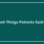 53 Bizarre Patient Comments That’ll Make You Question Reality—Unprompted and Unfiltered